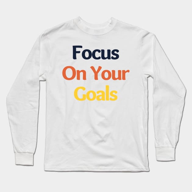 Focus On Your Goals. Retro Typography Motivational and Inspirational Quote Long Sleeve T-Shirt by That Cheeky Tee